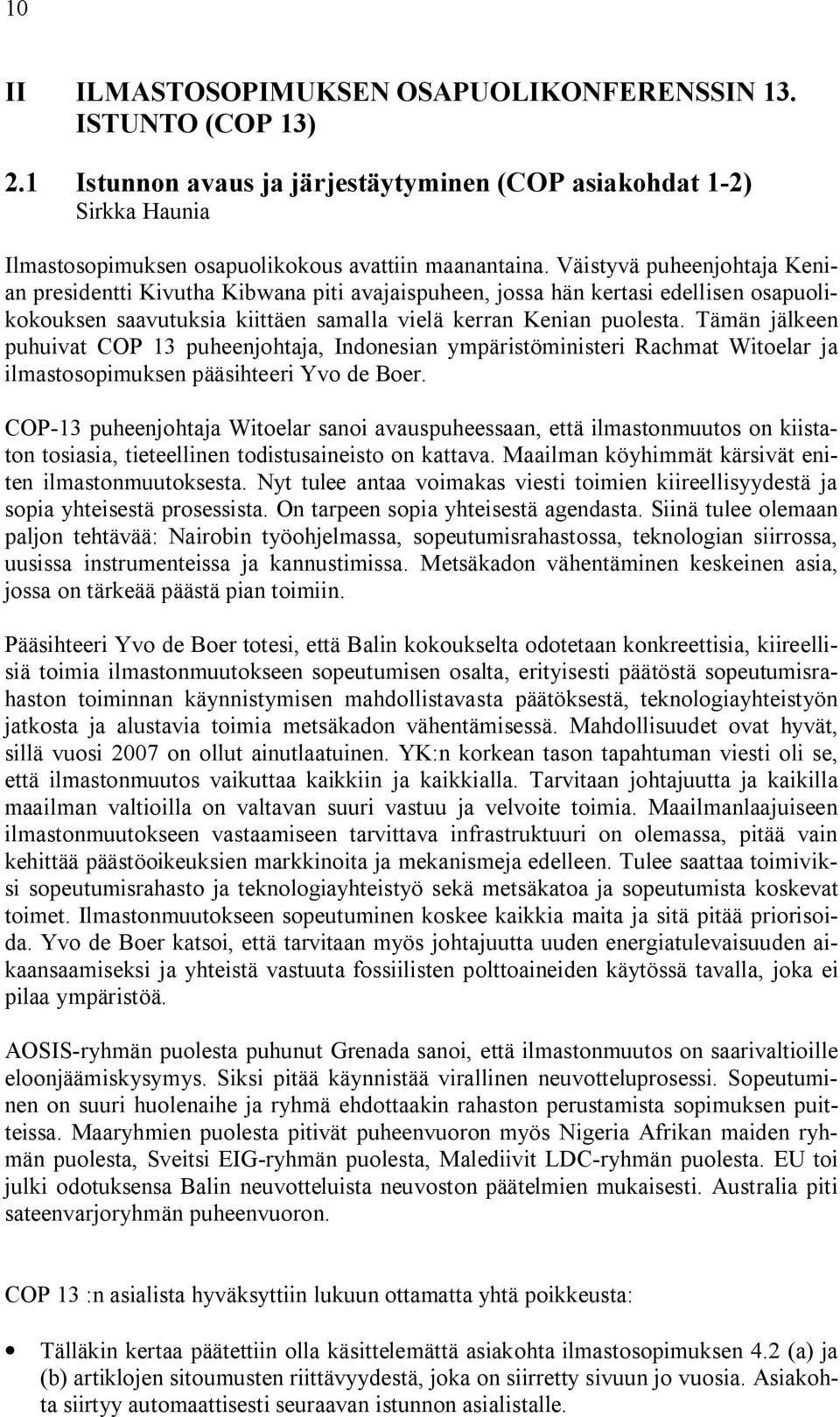 Tämän jälkeen puhuivat COP 13 puheenjohtaja, Indonesian ympäristöministeri Rachmat Witoelar ja ilmastosopimuksen pääsihteeri Yvo de Boer.