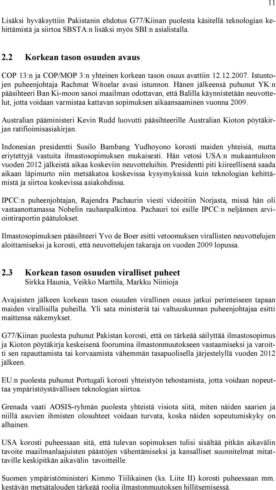 Hänen jälkeensä puhunut YK:n pääsihteeri Ban Ki moon sanoi maailman odottavan, että Balilla käynnistetään neuvottelut, jotta voidaan varmistaa kattavan sopimuksen aikaansaaminen vuonna 2009.