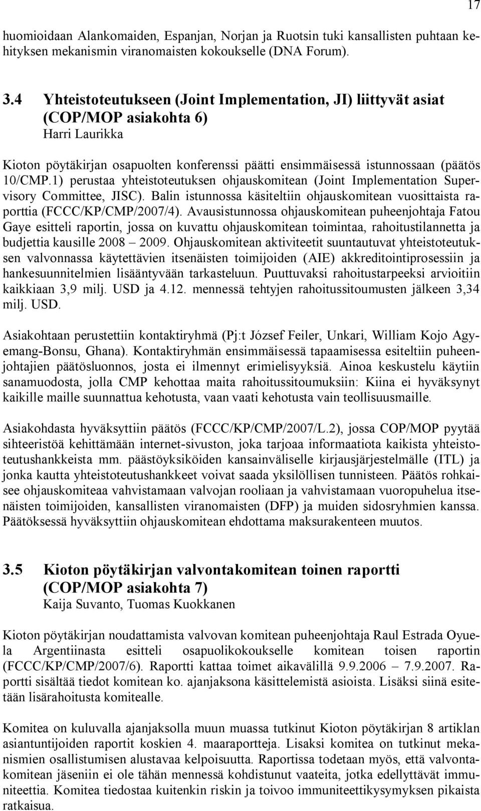 1) perustaa yhteistoteutuksen ohjauskomitean (Joint Implementation Supervisory Committee, JISC). Balin istunnossa käsiteltiin ohjauskomitean vuosittaista raporttia (FCCC/KP/CMP/2007/4).