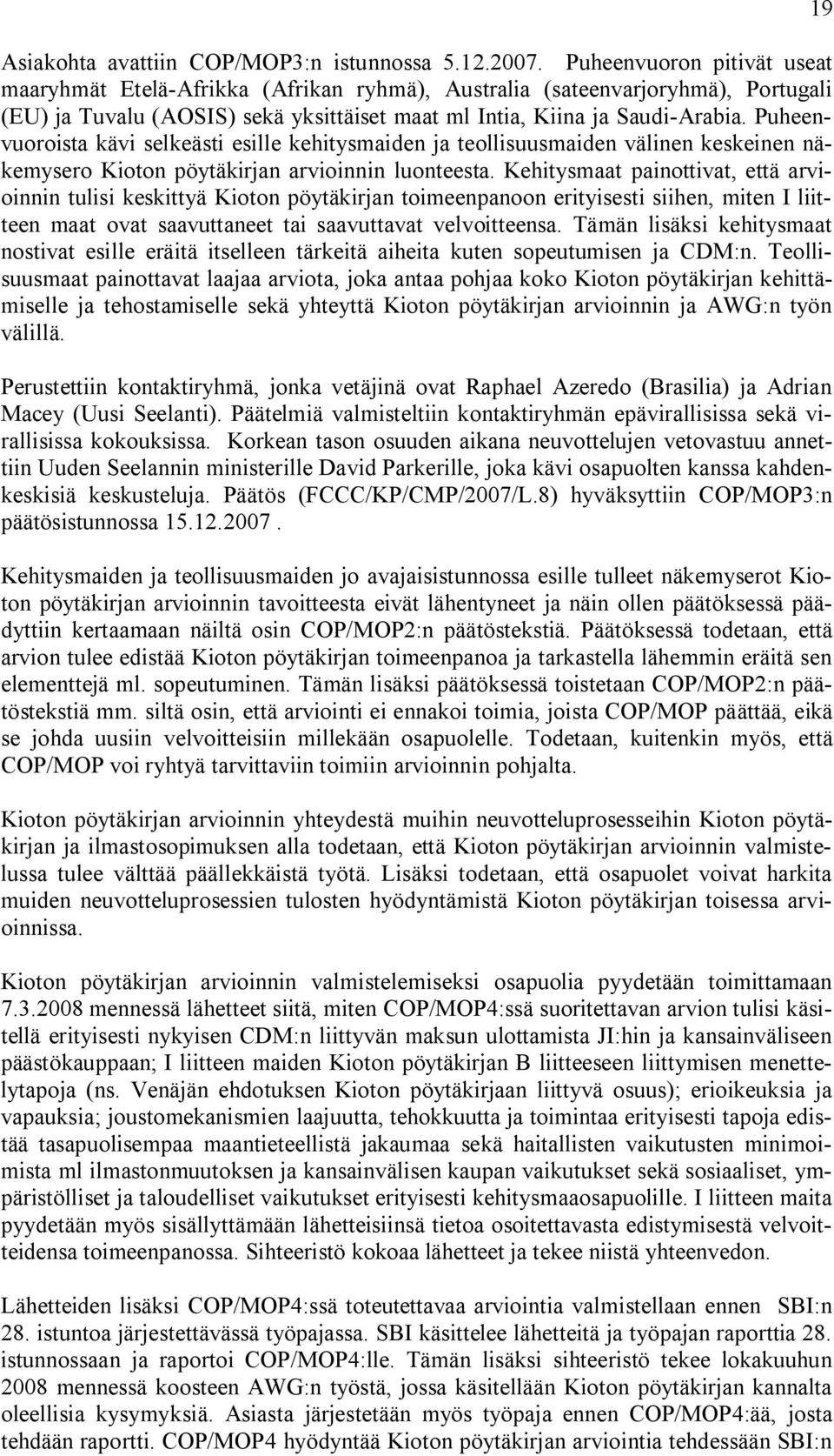 Puheenvuoroista kävi selkeästi esille kehitysmaiden ja teollisuusmaiden välinen keskeinen näkemysero Kioton pöytäkirjan arvioinnin luonteesta.