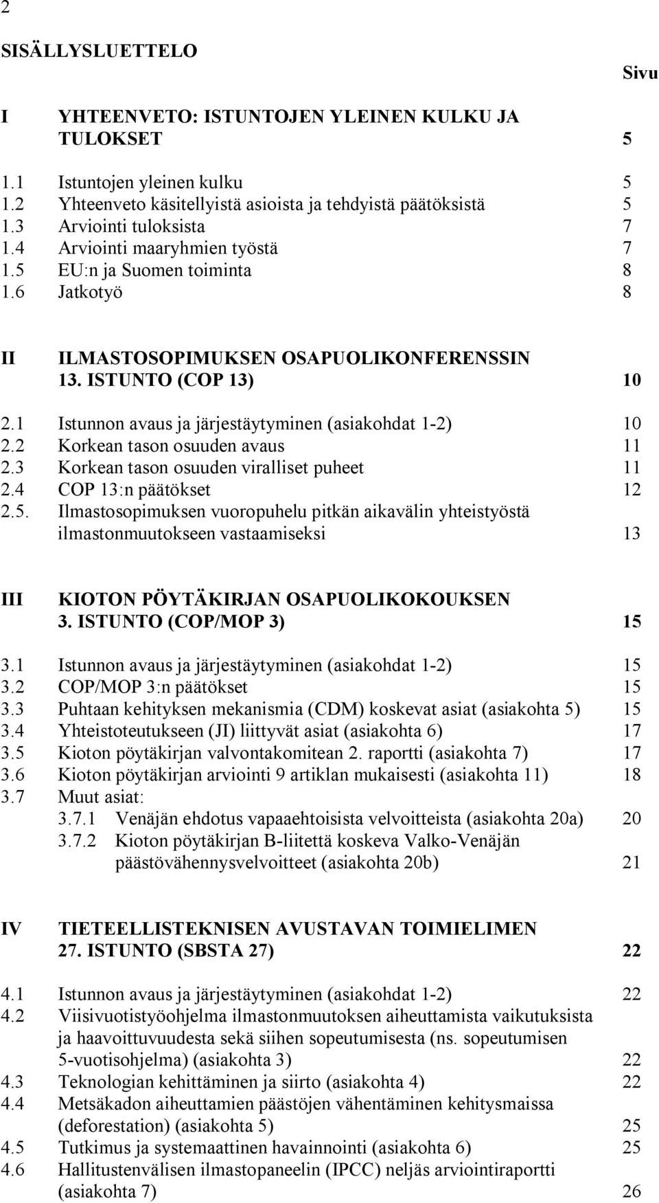 1 Istunnon avaus ja järjestäytyminen (asiakohdat 1 2) 10 2.2 Korkean tason osuuden avaus 11 2.3 Korkean tason osuuden viralliset puheet 11 2.4 COP 13:n päätökset 12 2.5.