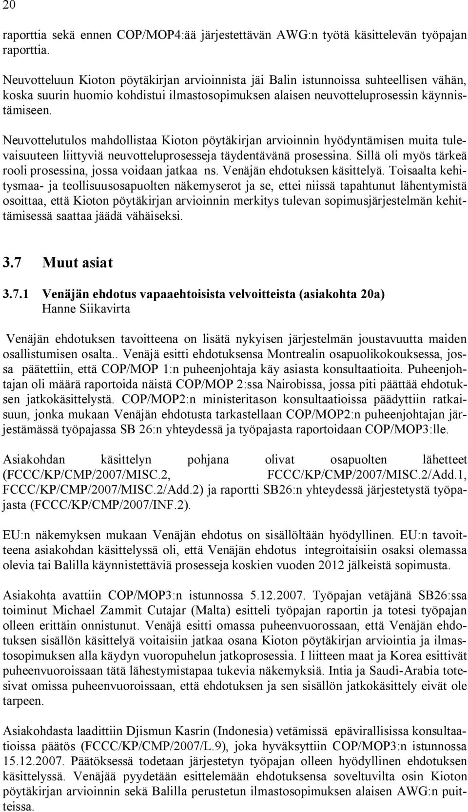 Neuvottelutulos mahdollistaa Kioton pöytäkirjan arvioinnin hyödyntämisen muita tulevaisuuteen liittyviä neuvotteluprosesseja täydentävänä prosessina.
