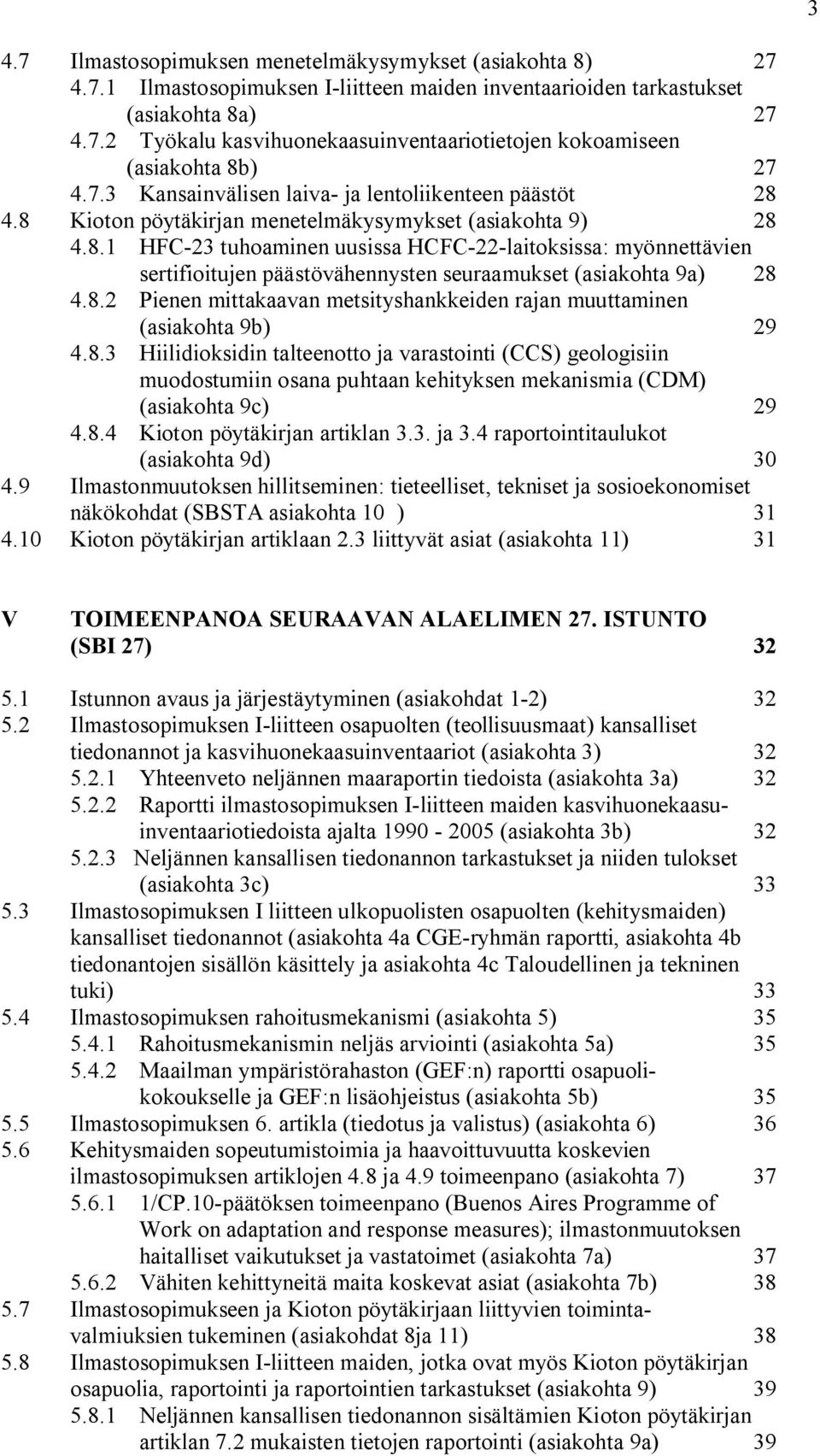 8.2 Pienen mittakaavan metsityshankkeiden rajan muuttaminen (asiakohta 9b) 29 4.8.3 Hiilidioksidin talteenotto ja varastointi (CCS) geologisiin muodostumiin osana puhtaan kehityksen mekanismia (CDM) (asiakohta 9c) 29 4.