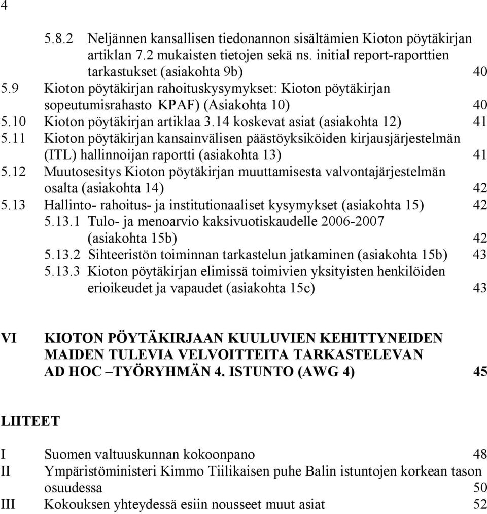 11 Kioton pöytäkirjan kansainvälisen päästöyksiköiden kirjausjärjestelmän (ITL) hallinnoijan raportti (asiakohta 13) 41 5.