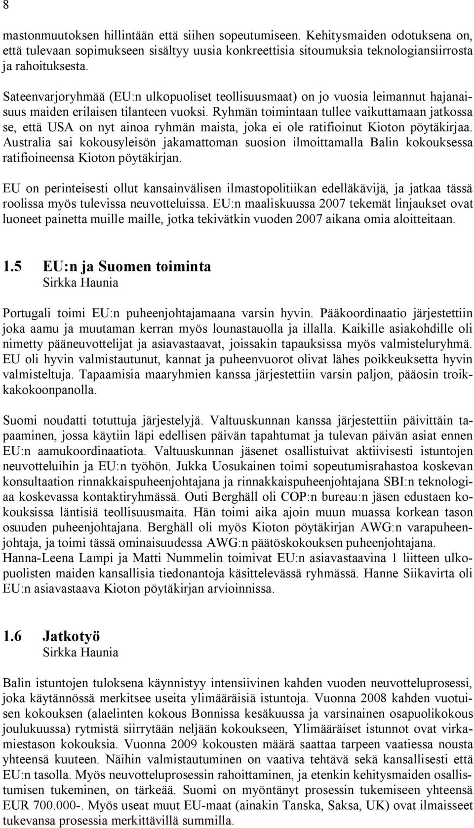 Ryhmän toimintaan tullee vaikuttamaan jatkossa se, että USA on nyt ainoa ryhmän maista, joka ei ole ratifioinut Kioton pöytäkirjaa.