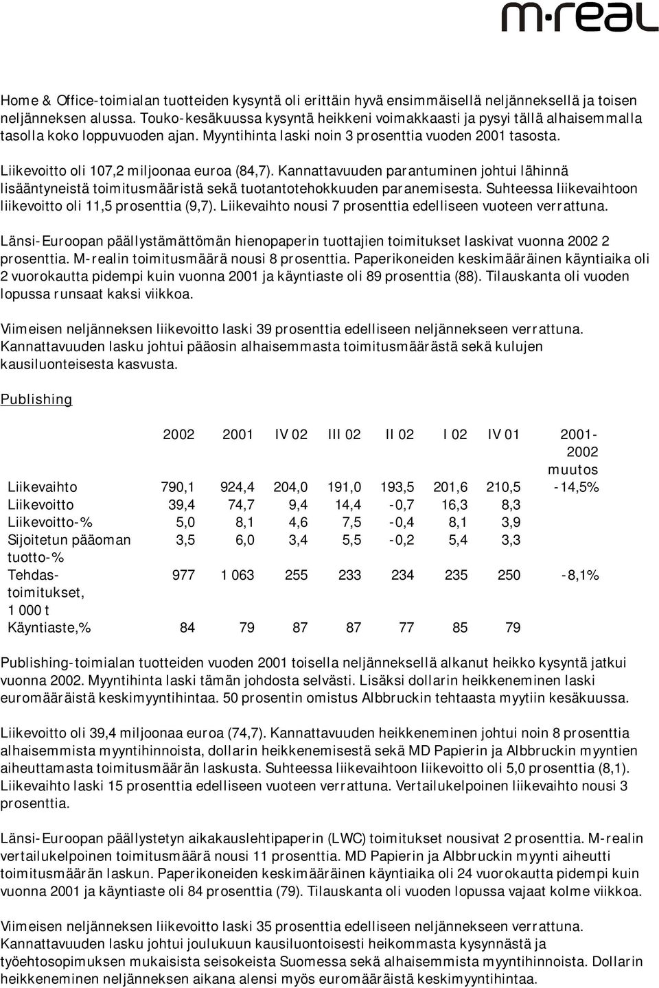 Liikevoitto oli 107,2 miljoonaa euroa (84,7). Kannattavuuden parantuminen johtui lähinnä lisääntyneistä toimitusmääristä sekä tuotantotehokkuuden paranemisesta.