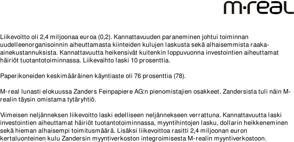 Paperikoneiden keskimääräinen käyntiaste oli 76 prosenttia (78). M-real lunasti elokuussa Zanders Feinpapiere AG:n pienomistajien osakkeet. Zandersista tuli näin M- realin täysin omistama tytäryhtiö.