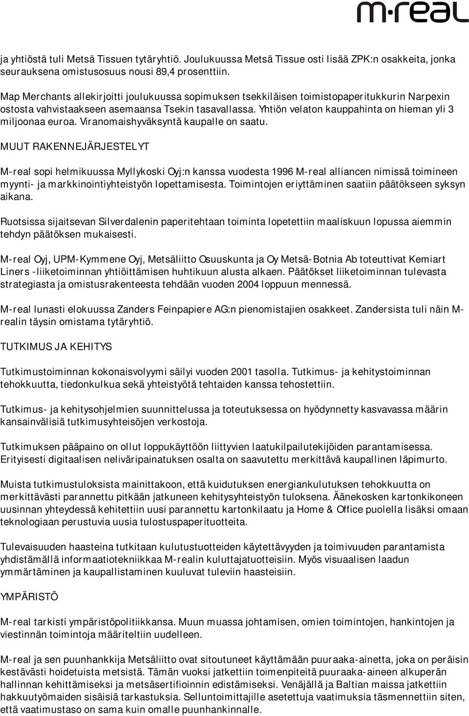 Yhtiön velaton kauppahinta on hieman yli 3 miljoonaa euroa. Viranomaishyväksyntä kaupalle on saatu.