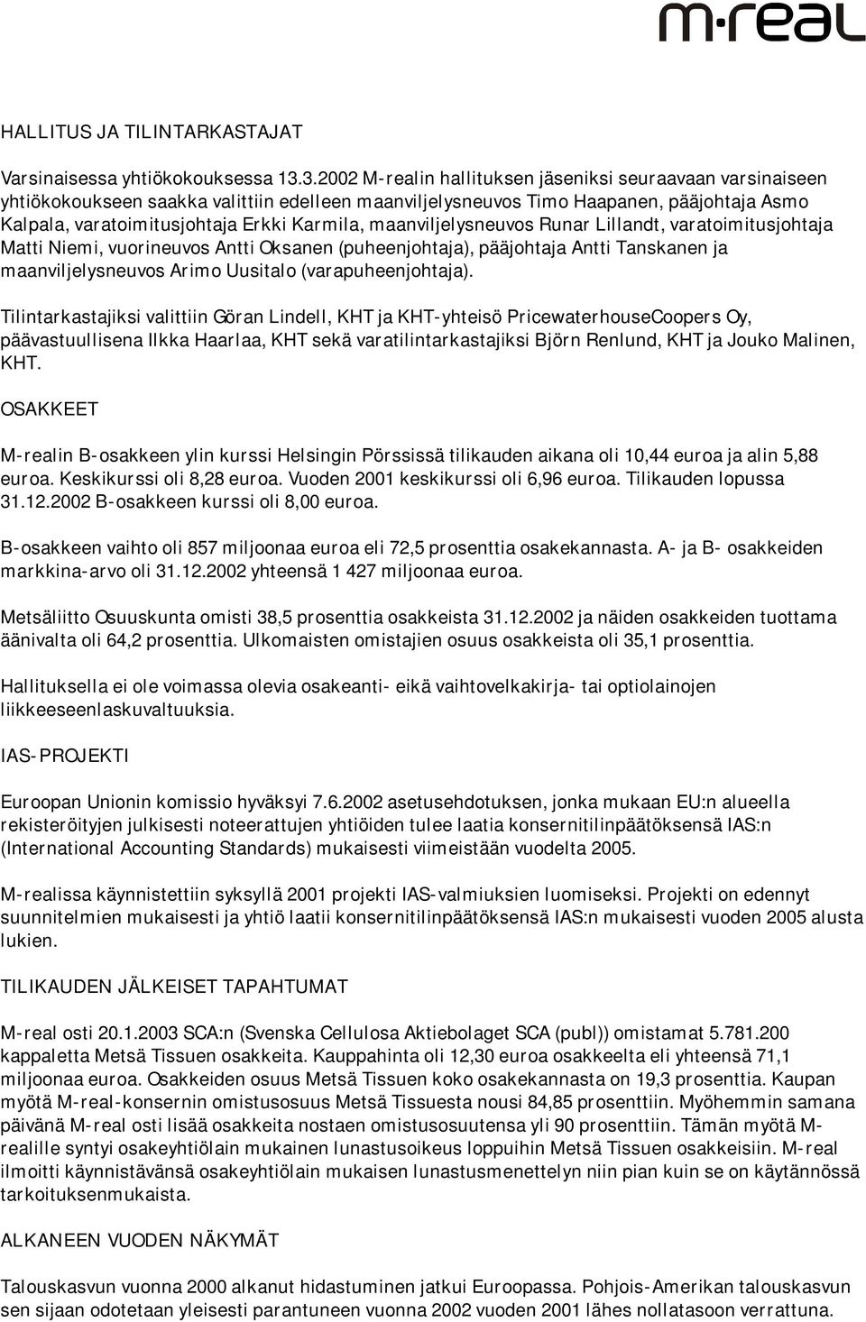 maanviljelysneuvos Runar Lillandt, varatoimitusjohtaja Matti Niemi, vuorineuvos Antti Oksanen (puheenjohtaja), pääjohtaja Antti Tanskanen ja maanviljelysneuvos Arimo Uusitalo (varapuheenjohtaja).