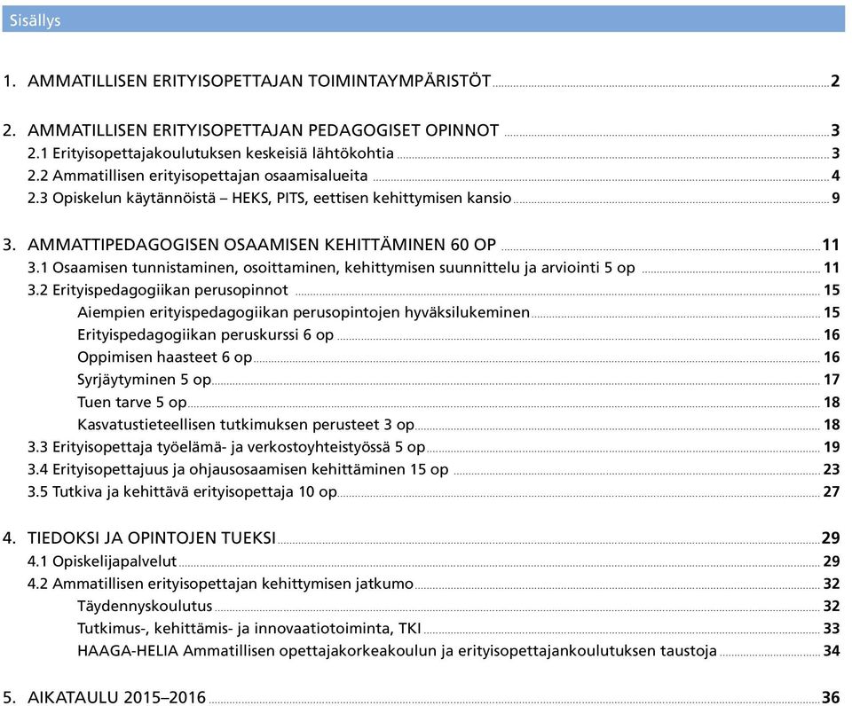 1 Osaamisen tunnistaminen, osoittaminen, kehittymisen suunnittelu ja arviointi 5 op... 11 3.2 Erityispedagogiikan perusopinnot... 15 Aiempien erityispedagogiikan perusopintojen hyväksilukeminen.