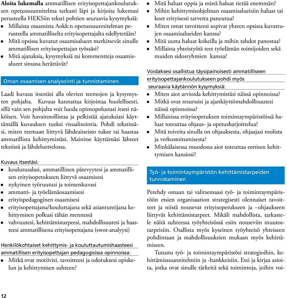 n Mitä ajatuksia, kysymyksiä tai kommentteja osaamisalueet sinussa herättävät? Oman osaamisen analysointi ja tunnistaminen Laadi kuvaus itsestäsi alla olevien teemojen ja kysymysten pohjalta.