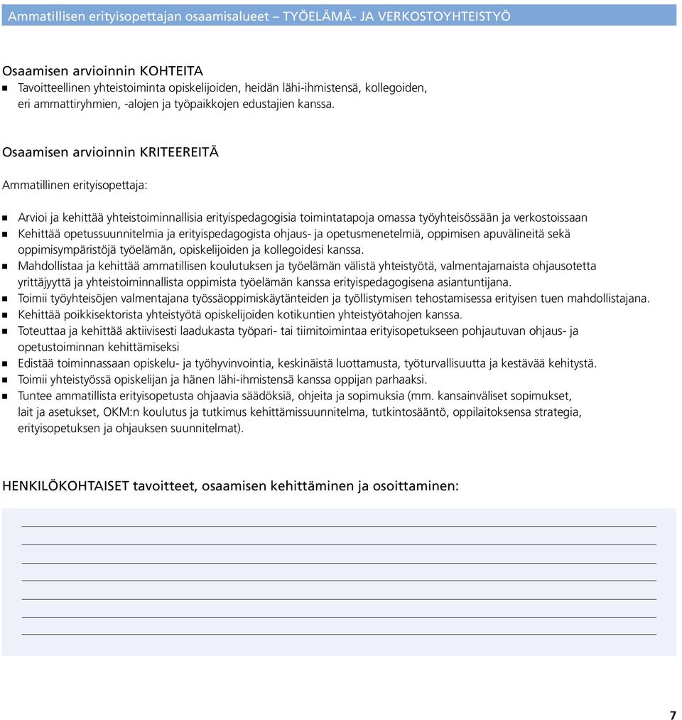 Osaamisen arvioinnin kriteereitä Ammatillinen erityisopettaja: n Arvioi ja kehittää yhteistoiminnallisia erityispedagogisia toimintatapoja omassa työyhteisössään ja verkostoissaan n Kehittää