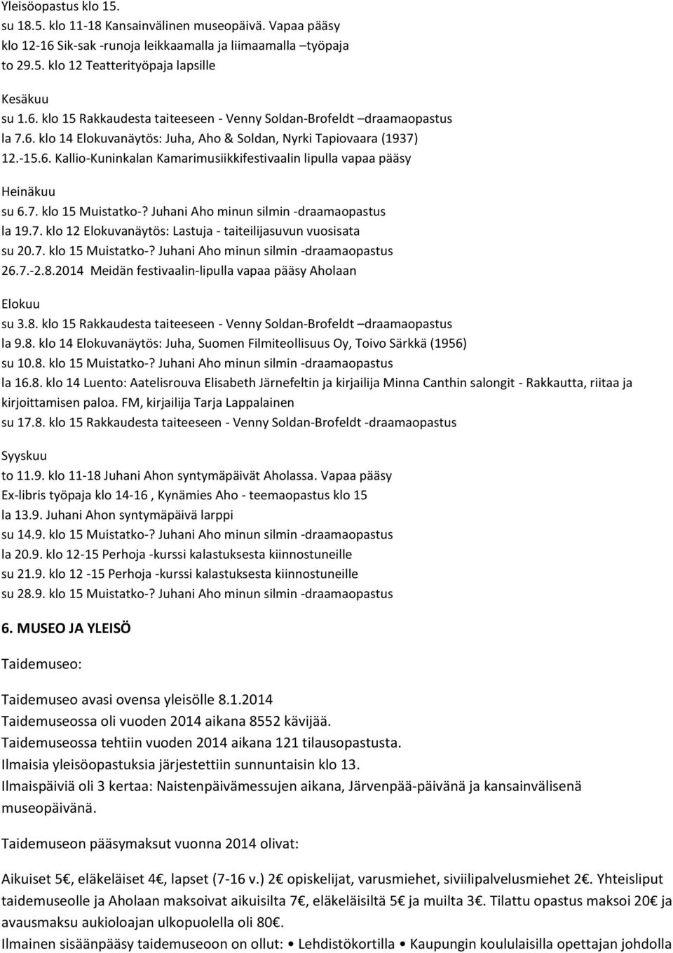 Juhani Aho minun silmin -draamaopastus la 19.7. klo 12 Elokuvanäytös: Lastuja - taiteilijasuvun vuosisata su 20.7. klo 15 Muistatko-? Juhani Aho minun silmin -draamaopastus 26.7.-2.8.