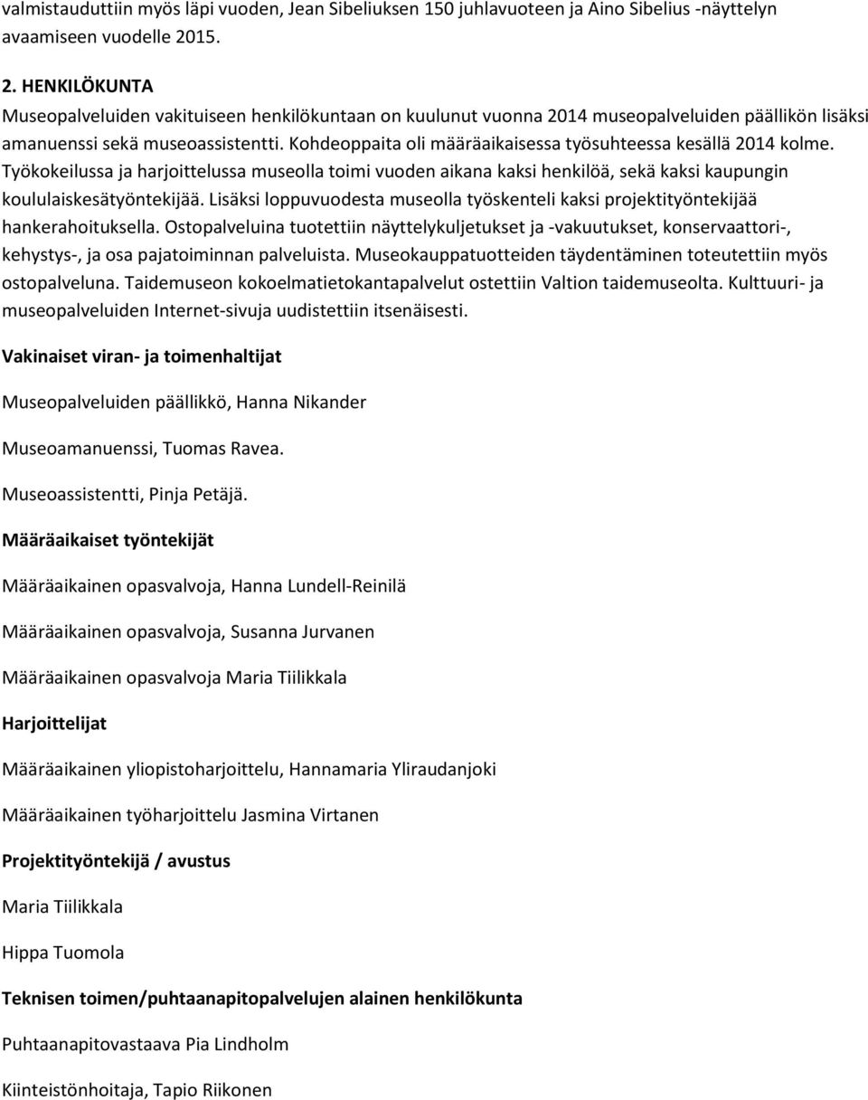 Kohdeoppaita oli määräaikaisessa työsuhteessa kesällä 2014 kolme. Työkokeilussa ja harjoittelussa museolla toimi vuoden aikana kaksi henkilöä, sekä kaksi kaupungin koululaiskesätyöntekijää.