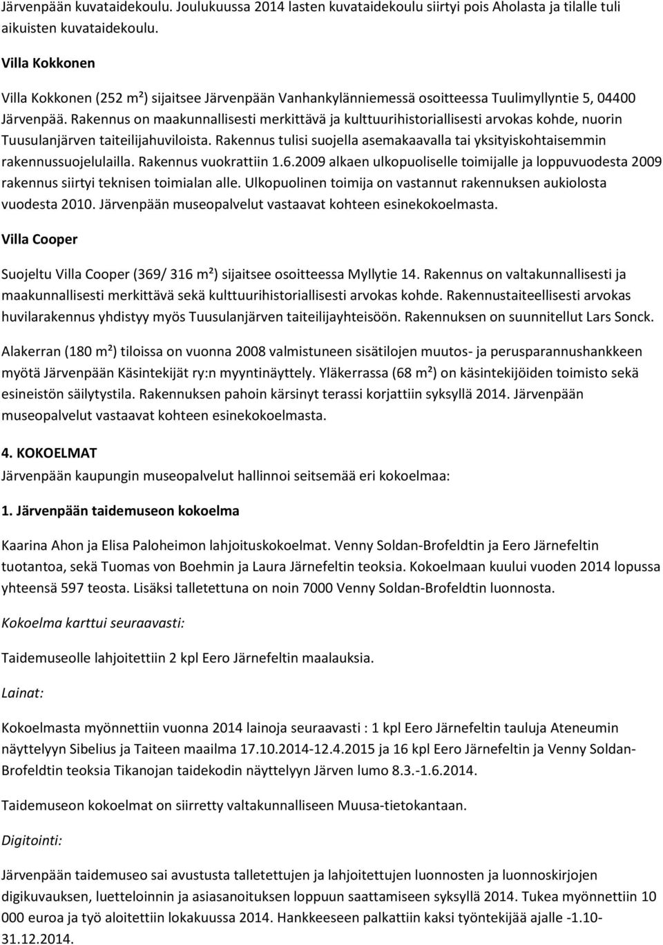 Rakennus on maakunnallisesti merkittävä ja kulttuurihistoriallisesti arvokas kohde, nuorin Tuusulanjärven taiteilijahuviloista.