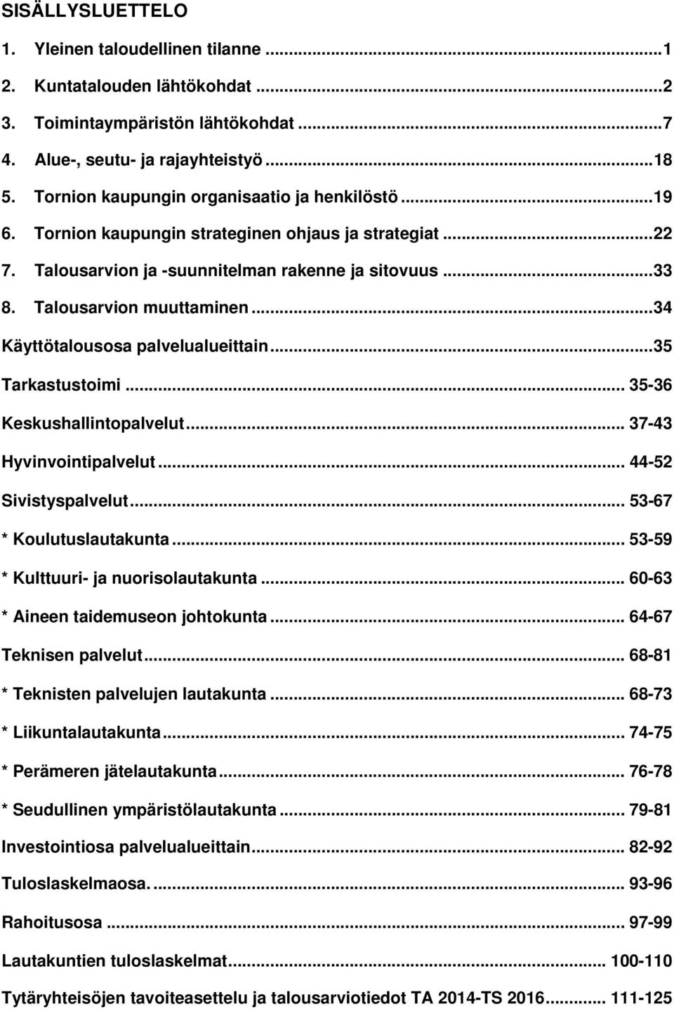 .. 34 Käyttötalousosa palvelualueittain... 35 Tarkastustoimi... 35-36 Keskushallintopalvelut... 37-43 Hyvinvointipalvelut... 44-52 Sivistyspalvelut... 53-67 * Koulutuslautakunta.