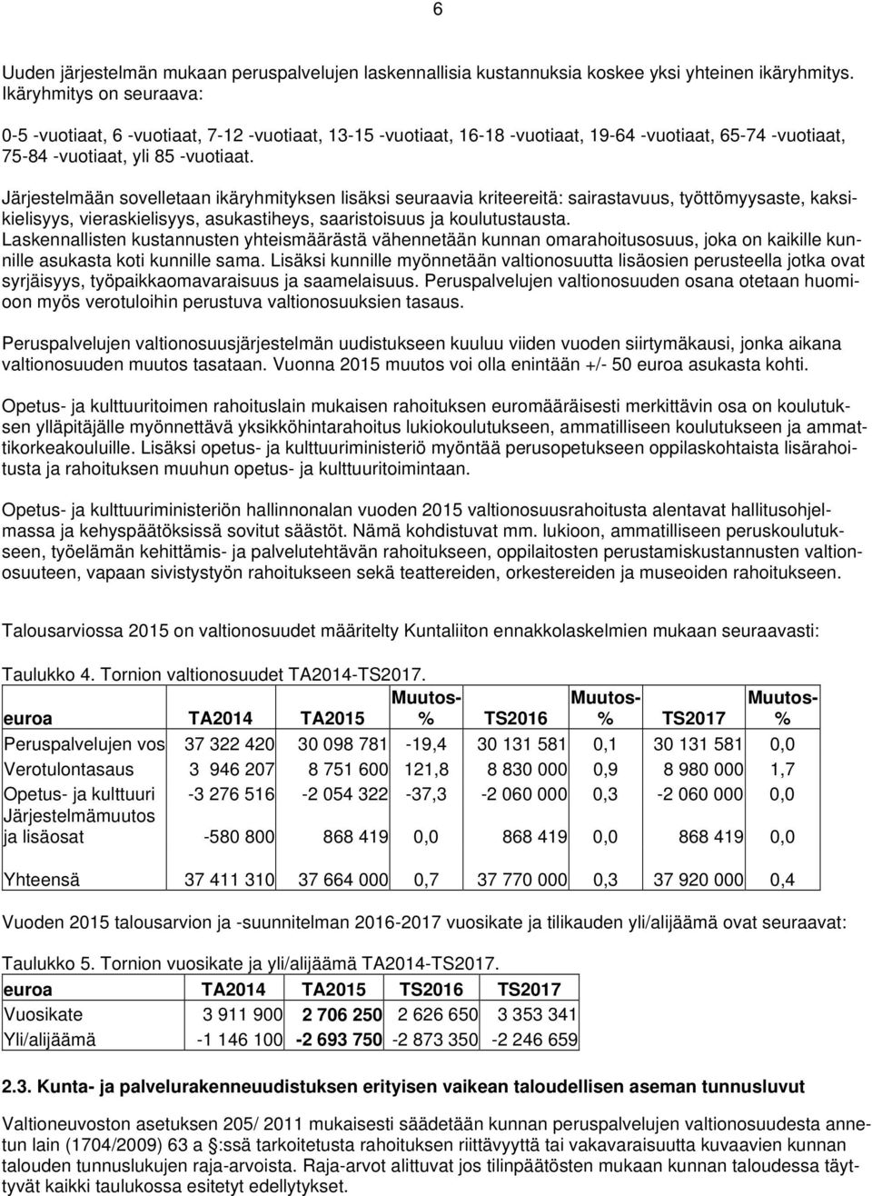 Järjestelmään sovelletaan ikäryhmityksen lisäksi seuraavia kriteereitä: sairastavuus, työttömyysaste, kaksikielisyys, vieraskielisyys, asukastiheys, saaristoisuus ja koulutustausta.