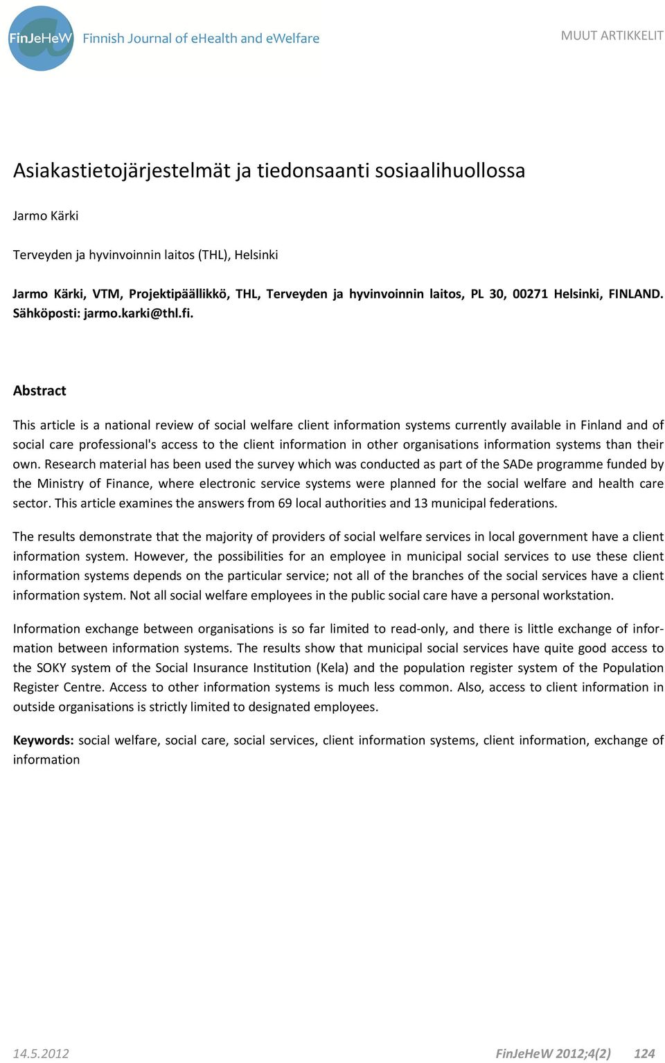 Abstract This article is a national review of social welfare client information systems currently available in Finland and of social care professional's access to the client information in other