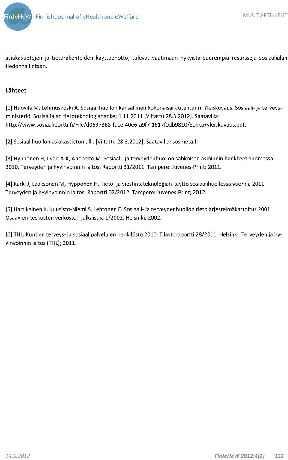 fi/file/d0697368 fdce 40e6 a9f7 1617f0db9810/Sokka+yleiskuvaus.pdf. [2] Sosiaalihuollon asiakastietomalli. [Viitattu 28.3.2012]. Saatavilla: sosmeta.fi [3] Hyppönen H, Iivari A K, Ahopelto M.