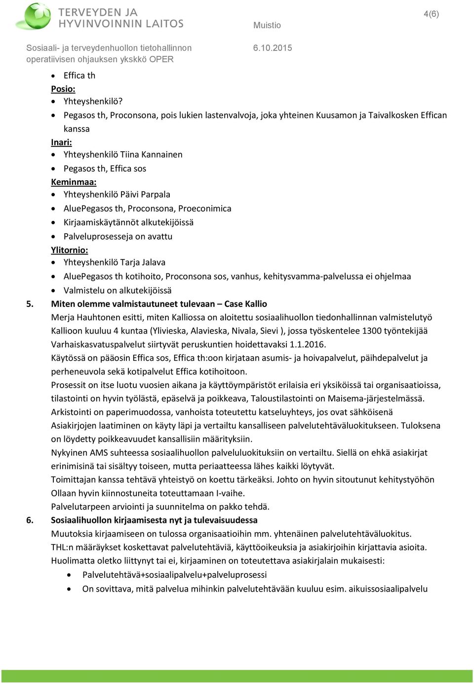 Parpala AluePegasos th, Proconsona, Proeconimica Kirjaamiskäytännöt alkutekijöissä Palveluprosesseja on avattu Ylitornio: Yhteyshenkilö Tarja Jalava AluePegasos th kotihoito, Proconsona sos, vanhus,