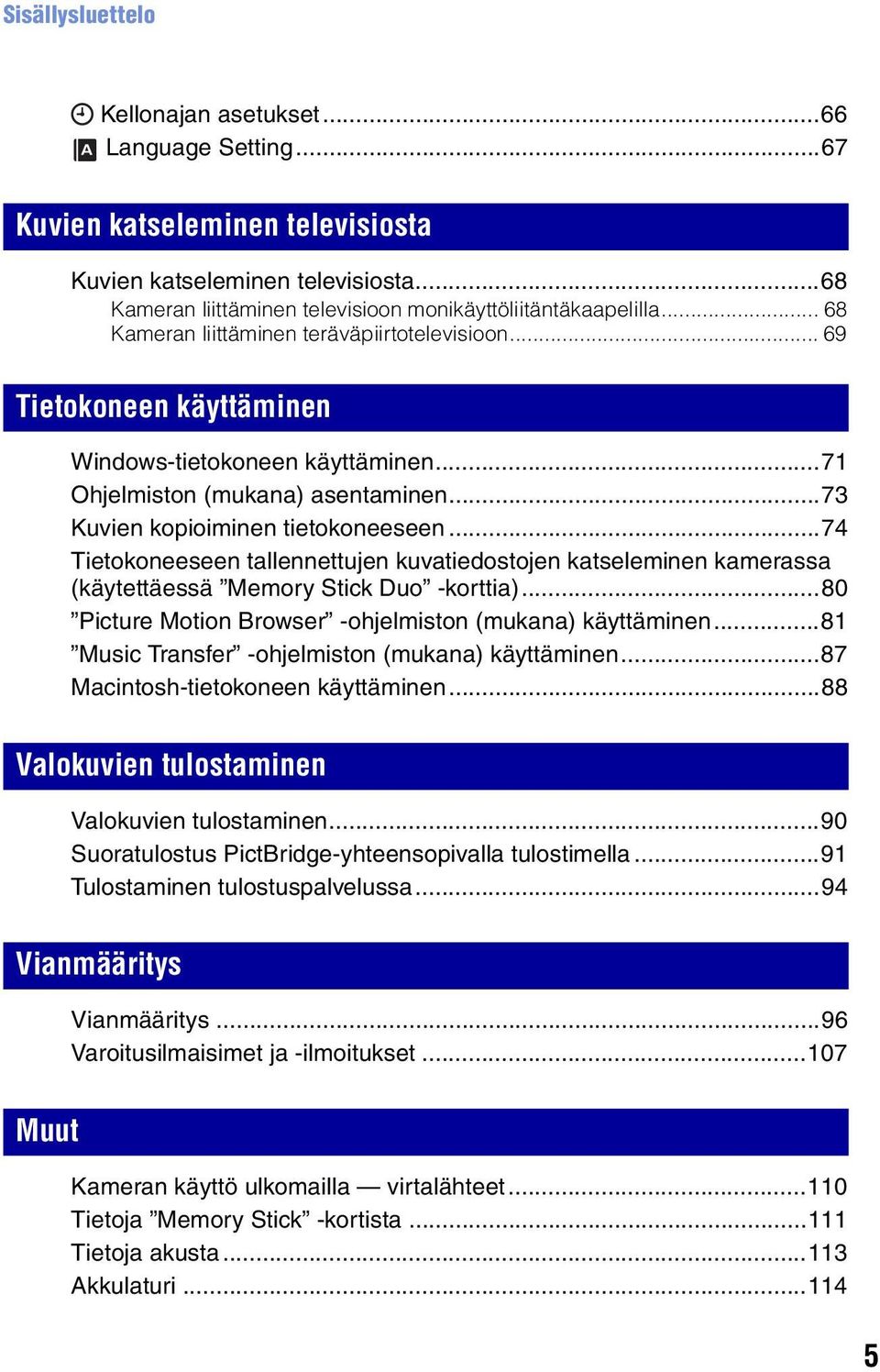 ..74 Tietokoneeseen tallennettujen kuvatiedostojen katseleminen kamerassa (käytettäessä Memory Stick Duo -korttia)...80 Picture Motion Browser -ohjelmiston (mukana) käyttäminen.