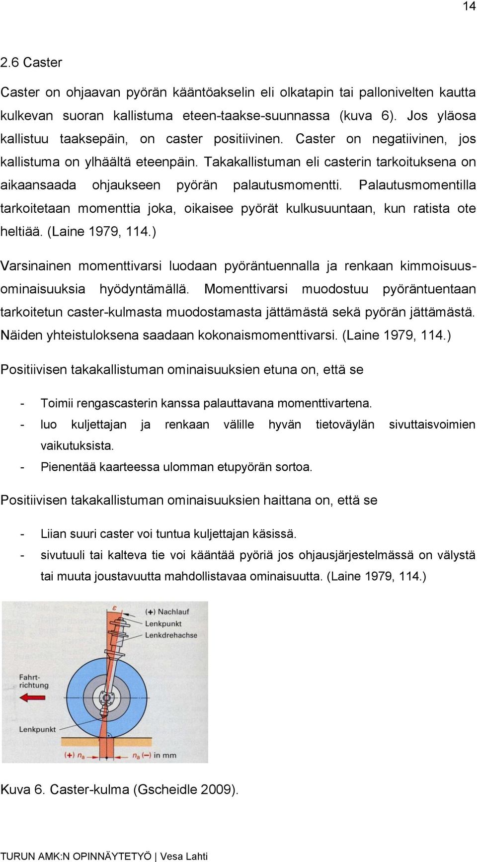 Takakallistuman eli casterin tarkoituksena on aikaansaada ohjaukseen pyörän palautusmomentti. Palautusmomentilla tarkoitetaan momenttia joka, oikaisee pyörät kulkusuuntaan, kun ratista ote heltiää.