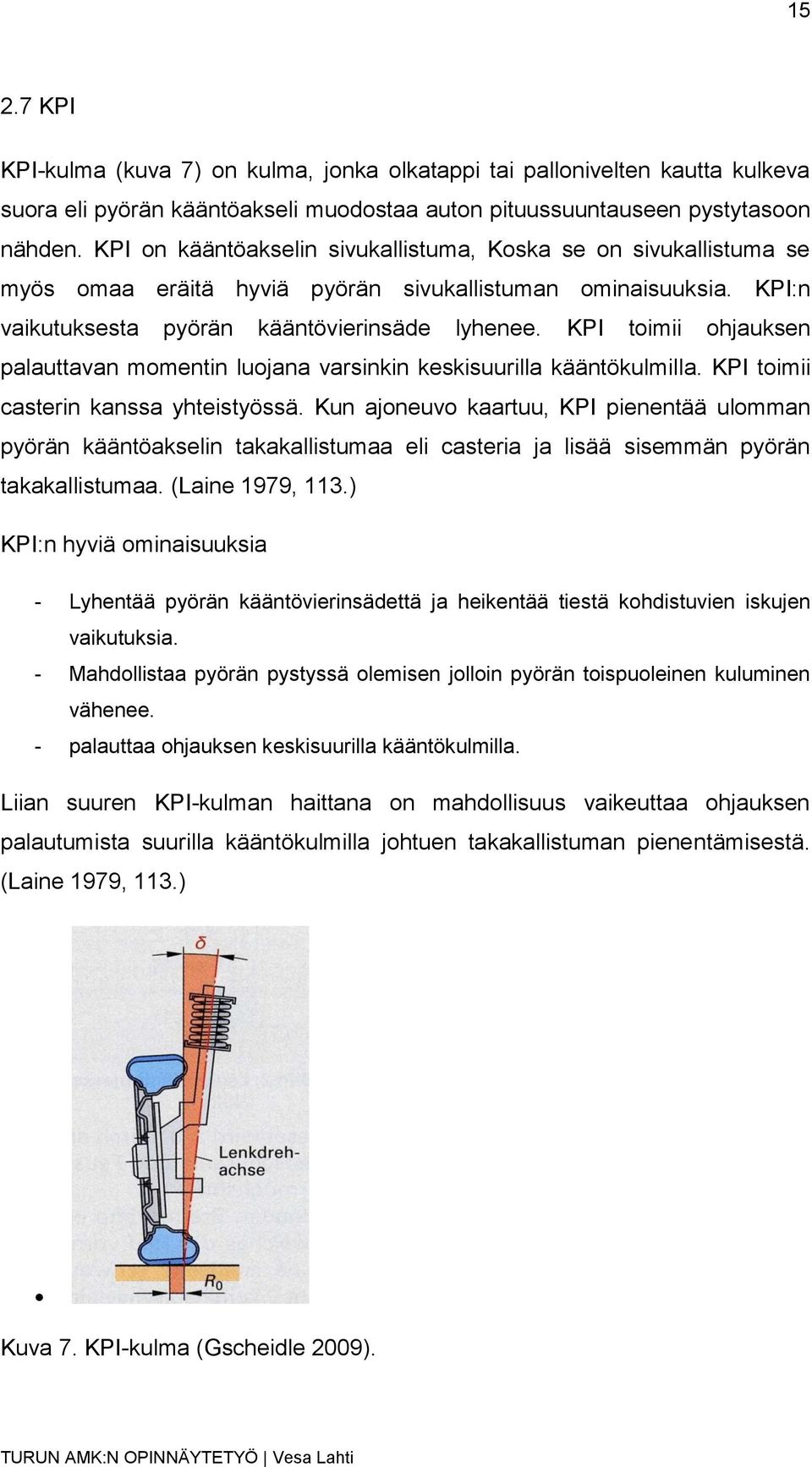 KPI toimii ohjauksen palauttavan momentin luojana varsinkin keskisuurilla kääntökulmilla. KPI toimii casterin kanssa yhteistyössä.