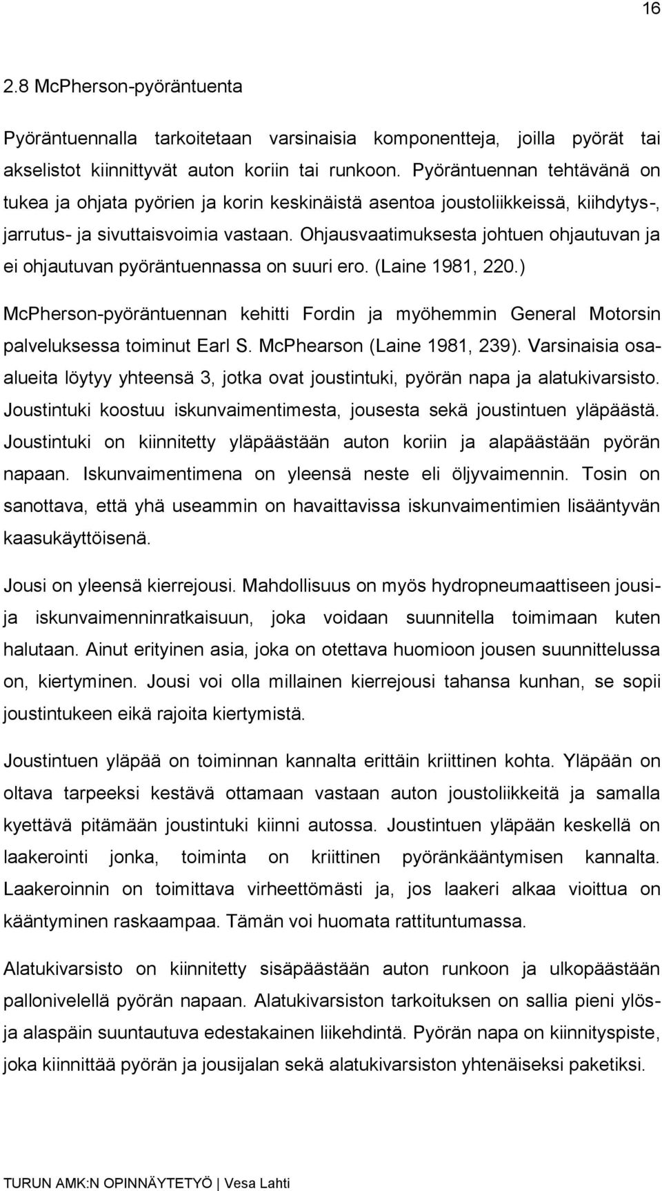 Ohjausvaatimuksesta johtuen ohjautuvan ja ei ohjautuvan pyöräntuennassa on suuri ero. (Laine 1981, 220.