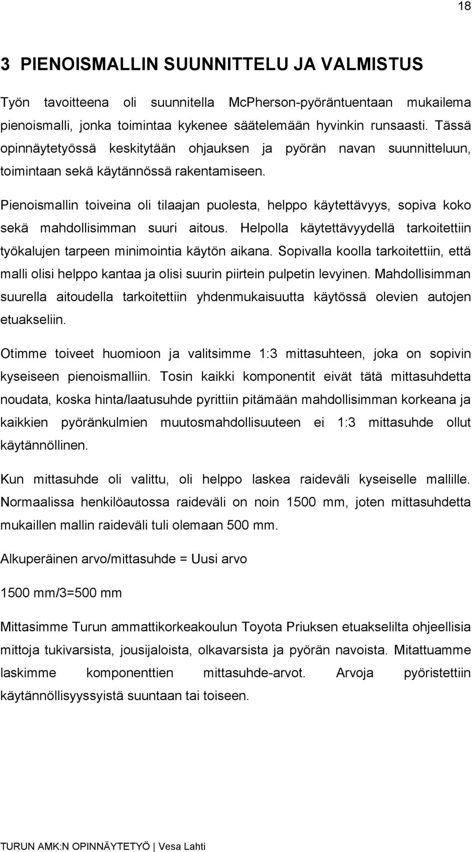 Pienoismallin toiveina oli tilaajan puolesta, helppo käytettävyys, sopiva koko sekä mahdollisimman suuri aitous. Helpolla käytettävyydellä tarkoitettiin työkalujen tarpeen minimointia käytön aikana.