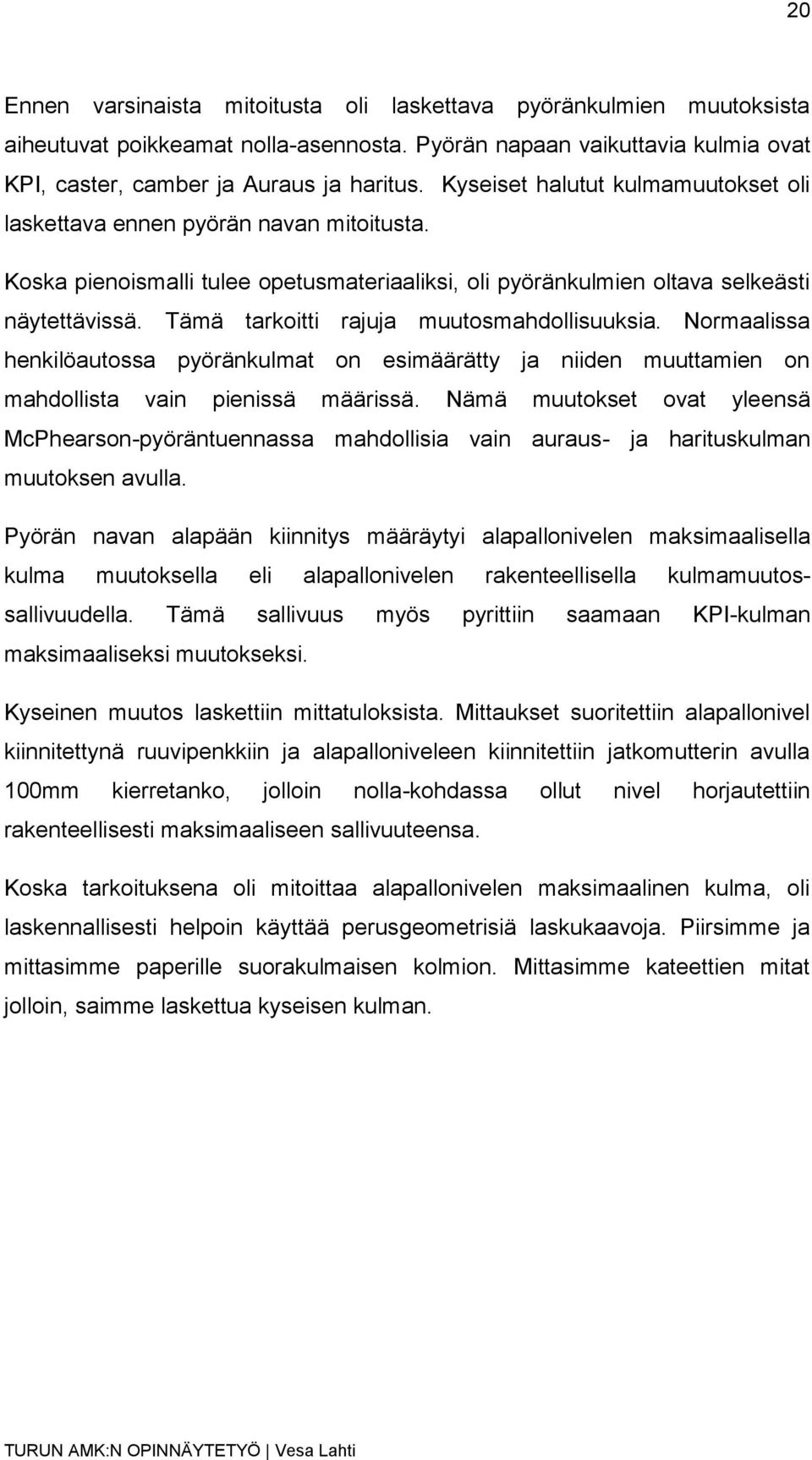 Tämä tarkoitti rajuja muutosmahdollisuuksia. Normaalissa henkilöautossa pyöränkulmat on esimäärätty ja niiden muuttamien on mahdollista vain pienissä määrissä.