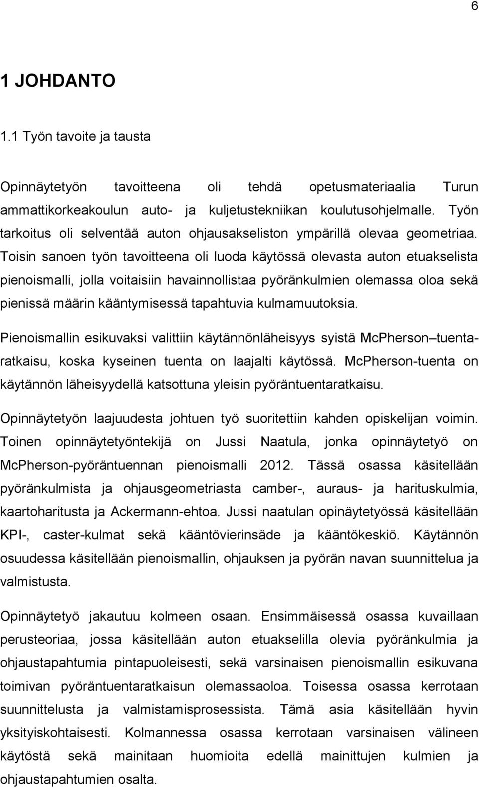 Toisin sanoen työn tavoitteena oli luoda käytössä olevasta auton etuakselista pienoismalli, jolla voitaisiin havainnollistaa pyöränkulmien olemassa oloa sekä pienissä määrin kääntymisessä tapahtuvia