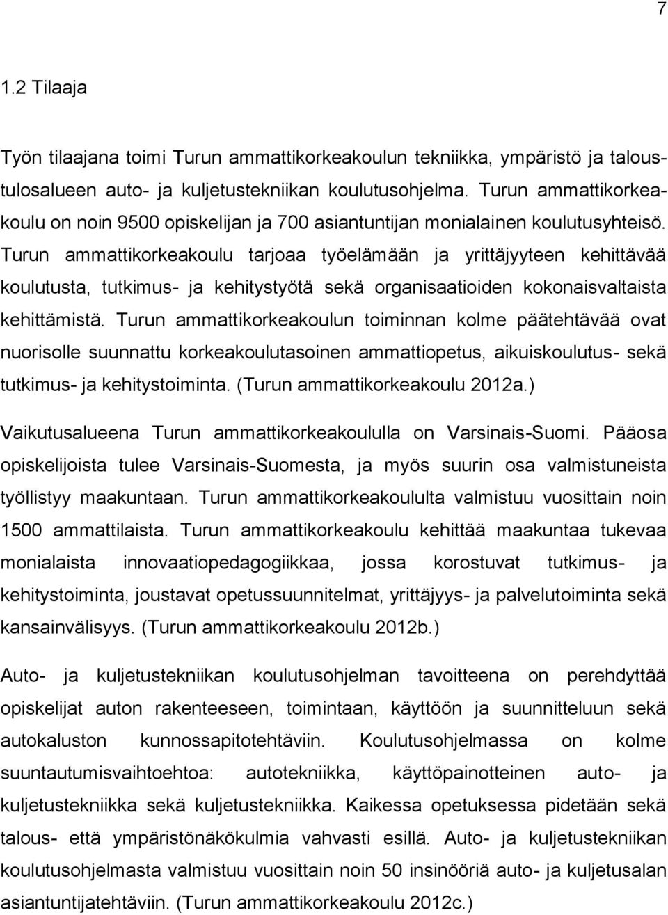 Turun ammattikorkeakoulu tarjoaa työelämään ja yrittäjyyteen kehittävää koulutusta, tutkimus- ja kehitystyötä sekä organisaatioiden kokonaisvaltaista kehittämistä.