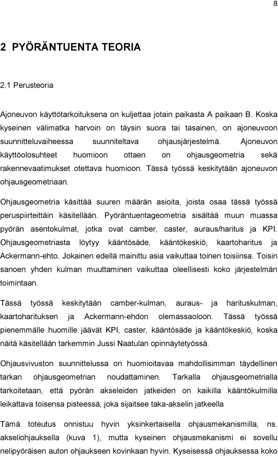 Ajoneuvon käyttöolosuhteet huomioon ottaen on ohjausgeometria sekä rakennevaatimukset otettava huomioon. Tässä työssä keskitytään ajoneuvon ohjausgeometriaan.