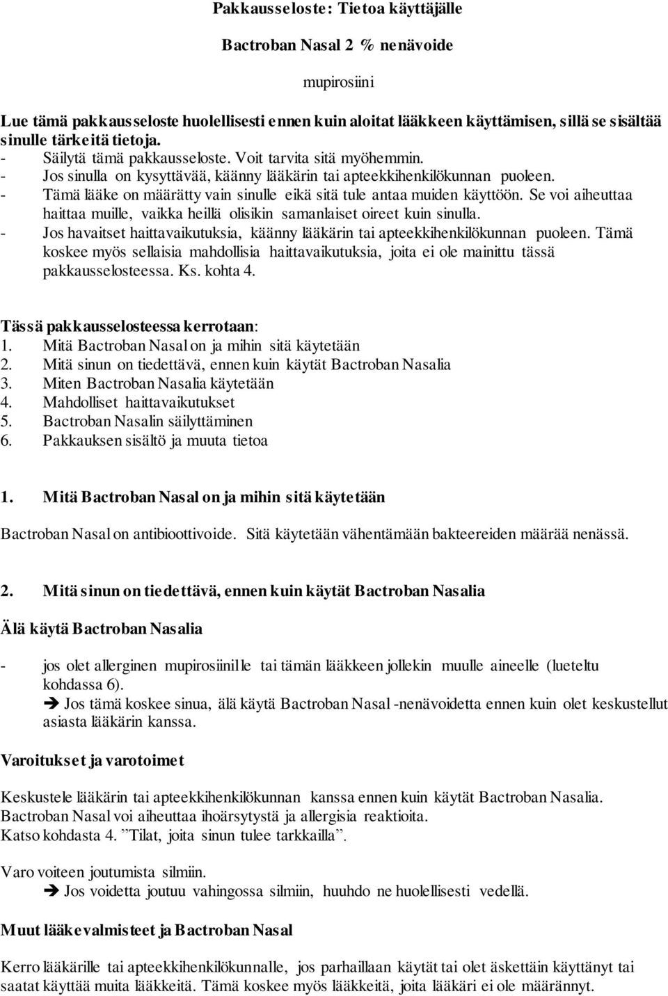 - Tämä lääke on määrätty vain sinulle eikä sitä tule antaa muiden käyttöön. Se voi aiheuttaa haittaa muille, vaikka heillä olisikin samanlaiset oireet kuin sinulla.