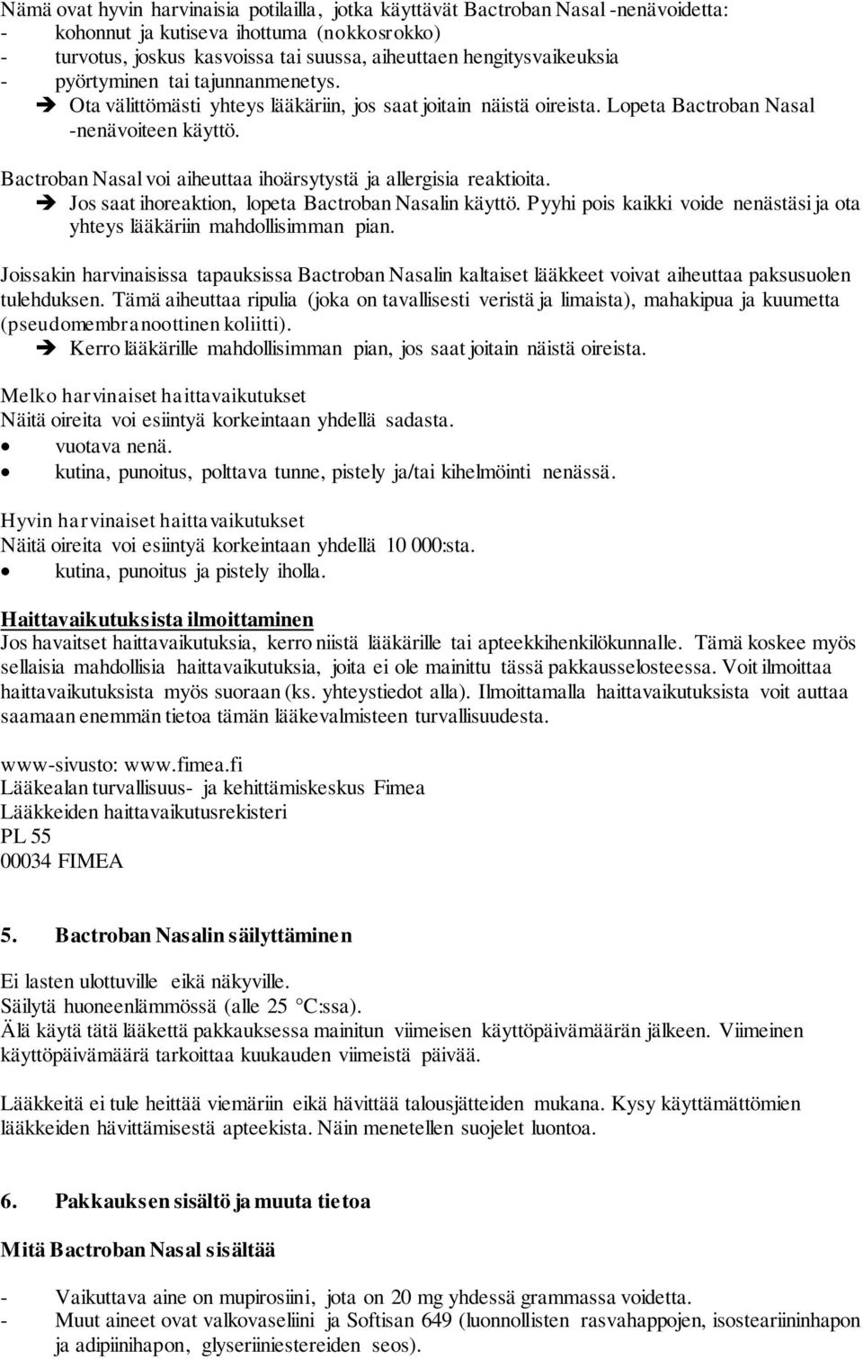 Bactroban Nasal voi aiheuttaa ihoärsytystä ja allergisia reaktioita. Jos saat ihoreaktion, lopeta Bactroban Nasalin käyttö.