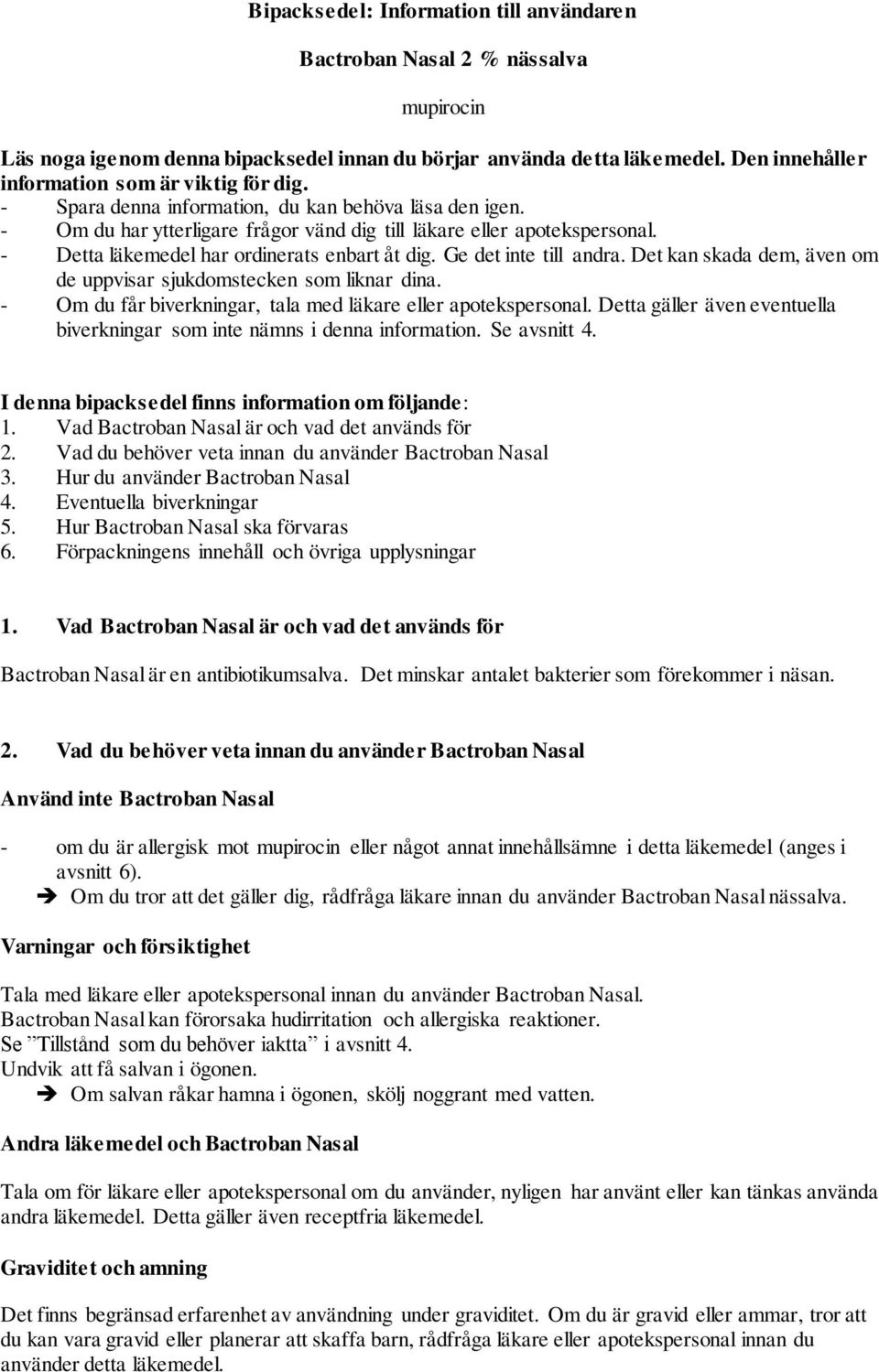 - Detta läkemedel har ordinerats enbart åt dig. Ge det inte till andra. Det kan skada dem, även om de uppvisar sjukdomstecken som liknar dina.