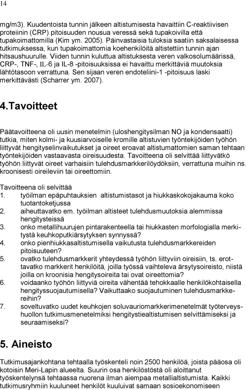 Viiden tunnin kuluttua altistuksesta veren valkosolumäärissä, CRP-, TNF-, IL-6 ja IL-8 -pitoisuuksissa ei havaittu merkittäviä muutoksia lähtötasoon verrattuna.