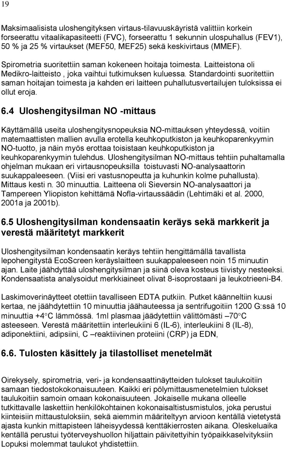 Standardointi suoritettiin saman hoitajan toimesta ja kahden eri laitteen puhallutusvertailujen tuloksissa ei ollut eroja. 6.