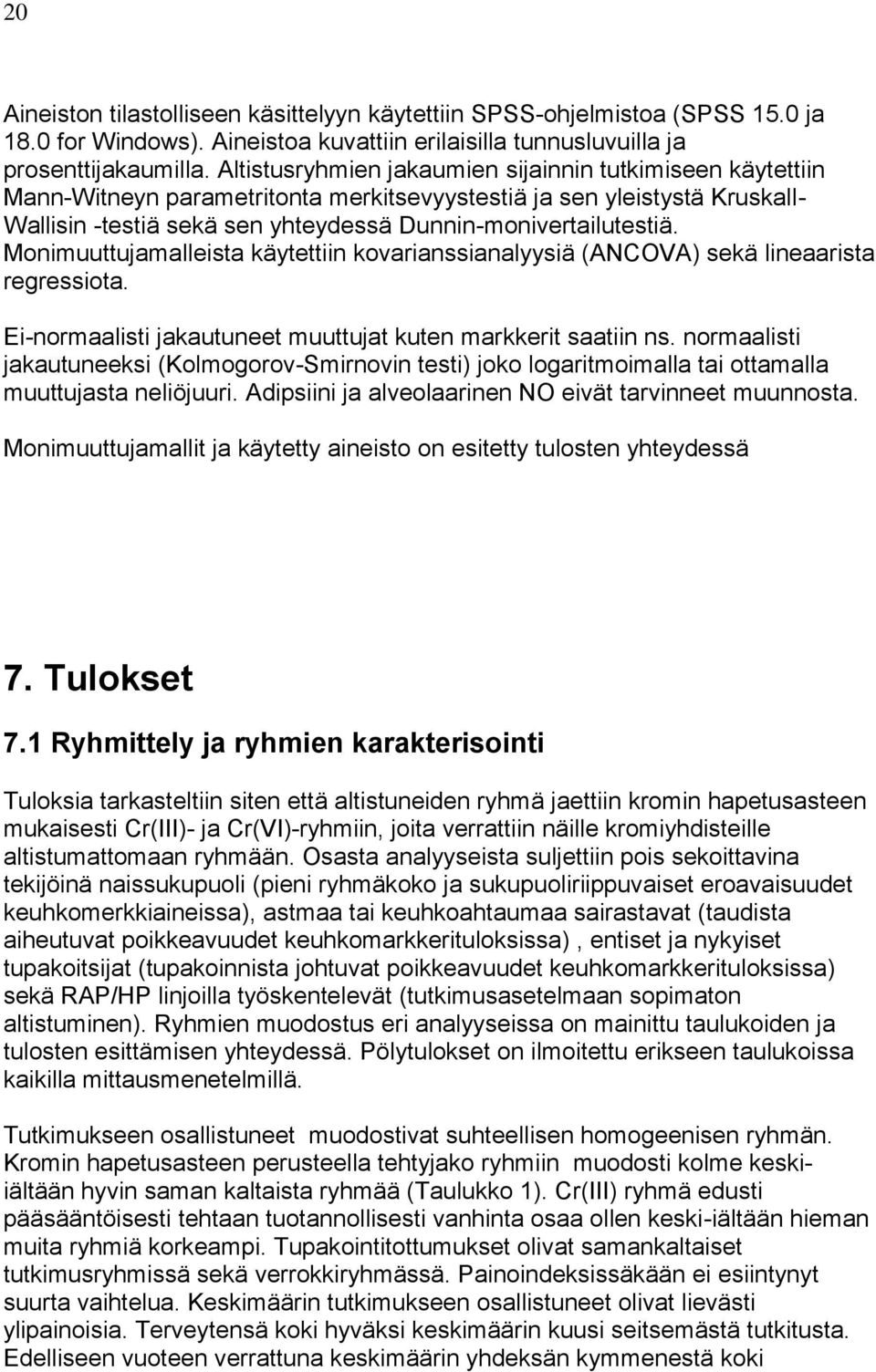 Monimuuttujamalleista käytettiin kovarianssianalyysiä (ANCOVA) sekä lineaarista regressiota. Ei-normaalisti jakautuneet muuttujat kuten markkerit saatiin ns.