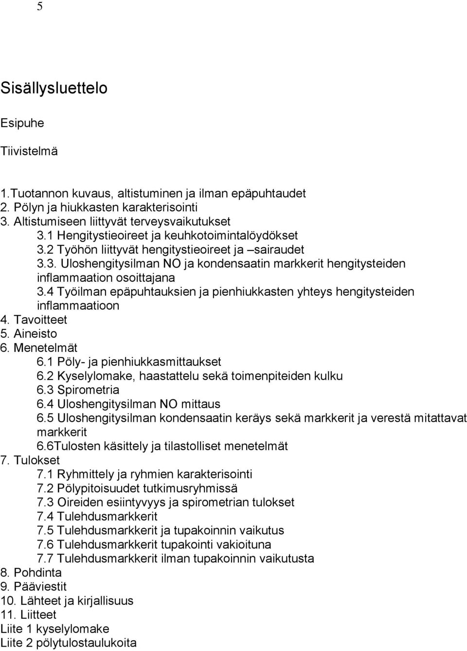 4 Työilman epäpuhtauksien ja pienhiukkasten yhteys hengitysteiden inflammaatioon 4. Tavoitteet 5. Aineisto 6. Menetelmät 6.1 Pöly- ja pienhiukkasmittaukset 6.