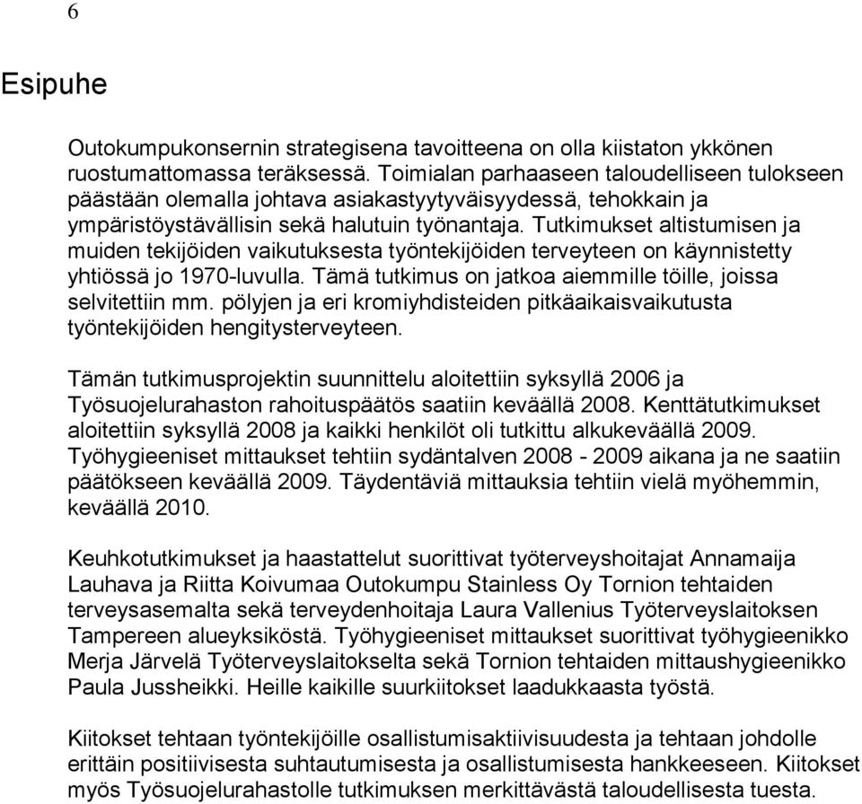 Tutkimukset altistumisen ja muiden tekijöiden vaikutuksesta työntekijöiden terveyteen on käynnistetty yhtiössä jo 1970-luvulla. Tämä tutkimus on jatkoa aiemmille töille, joissa selvitettiin mm.