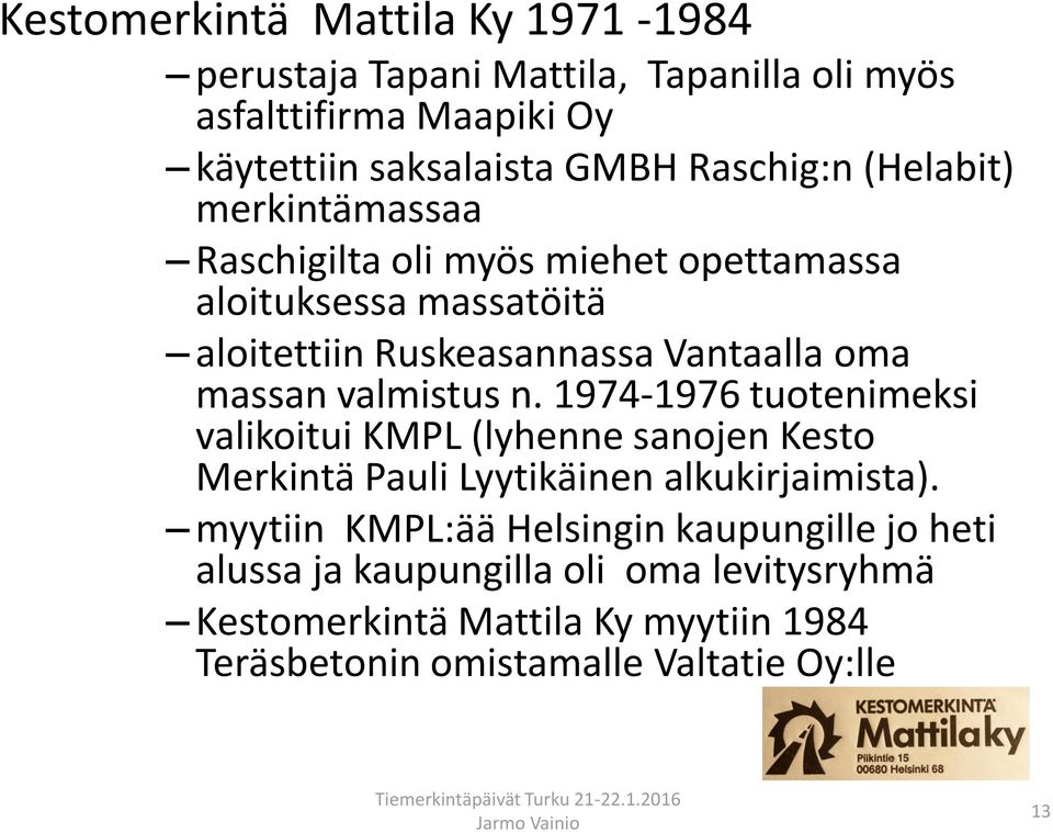 valmistus n. 1974-1976 tuotenimeksi valikoitui KMPL (lyhenne sanojen Kesto Merkintä Pauli Lyytikäinen alkukirjaimista).