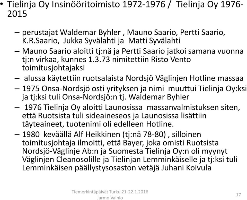 73 nimitettiin Risto Vento toimitusjohtajaksi alussa käytettiin ruotsalaista Nordsjö Väglinjen Hotline massaa 1975 Onsa-Nordsjö osti yrityksen ja nimi muuttui Tielinja Oy:ksi ja tj:ksi tuli