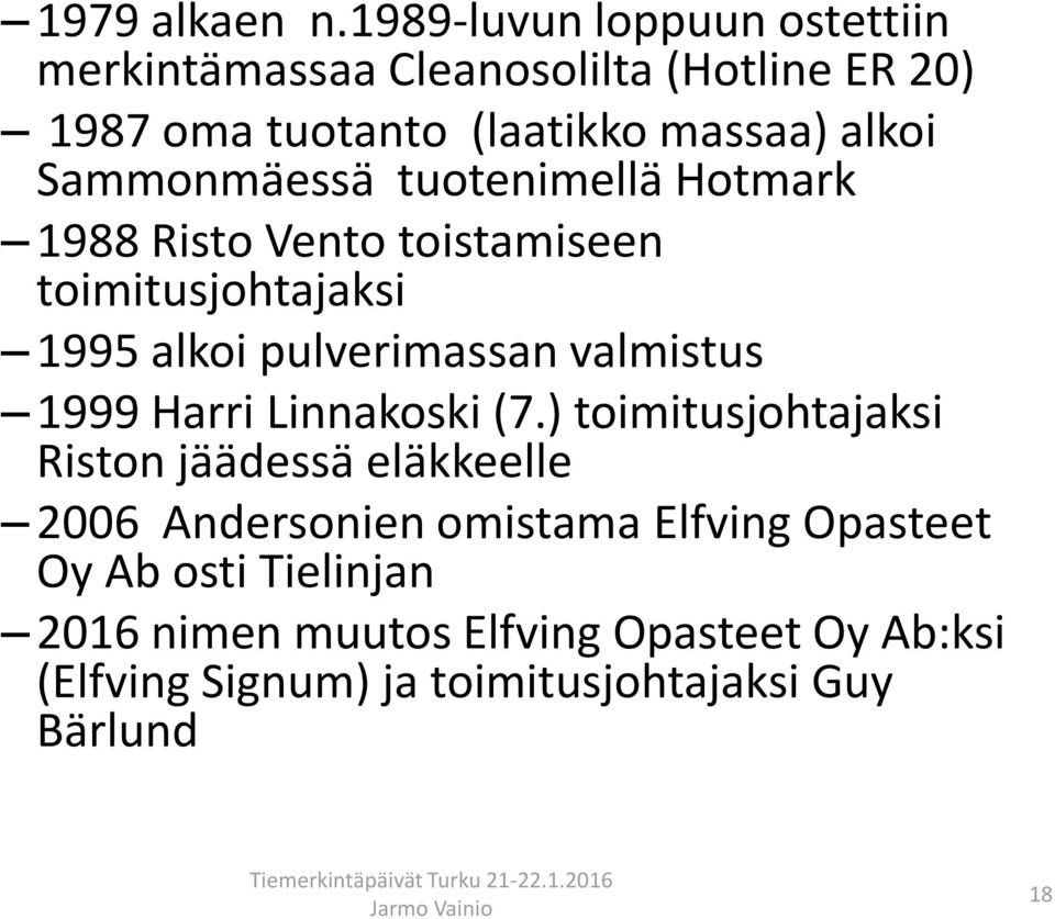 Sammonmäessä tuotenimellä Hotmark 1988 Risto Vento toistamiseen toimitusjohtajaksi 1995 alkoi pulverimassan valmistus