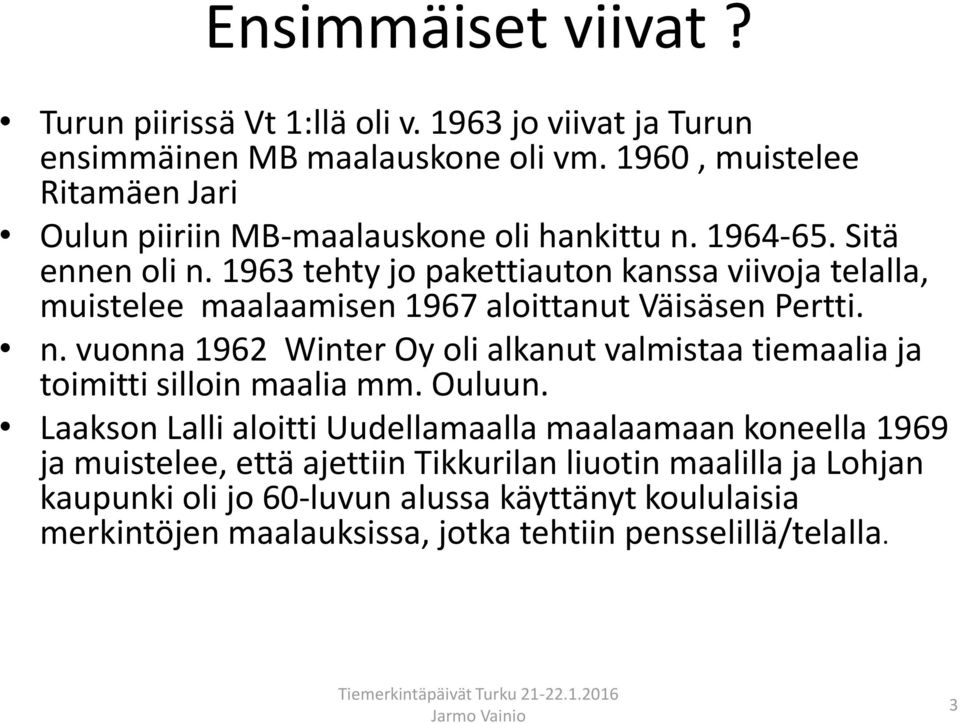 1963 tehty jo pakettiauton kanssa viivoja telalla, muistelee maalaamisen 1967 aloittanut Väisäsen Pertti. n.