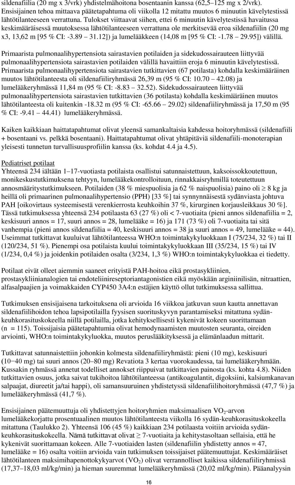 Tulokset viittaavat siihen, ettei 6 minuutin kävelytestissä havaitussa keskimääräisessä muutoksessa lähtötilanteeseen verrattuna ole merkitsevää eroa sildenafiilin (20 mg x3, 13,62 m [95 % CI: -3.