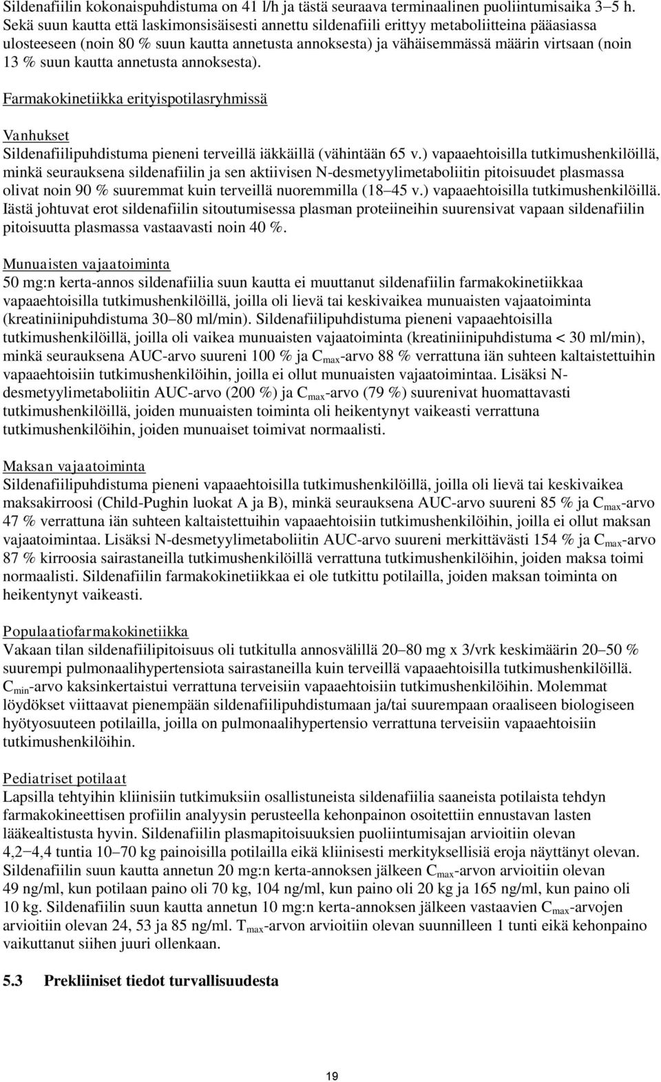 suun kautta annetusta annoksesta). Farmakokinetiikka erityispotilasryhmissä Vanhukset Sildenafiilipuhdistuma pieneni terveillä iäkkäillä (vähintään 65 v.