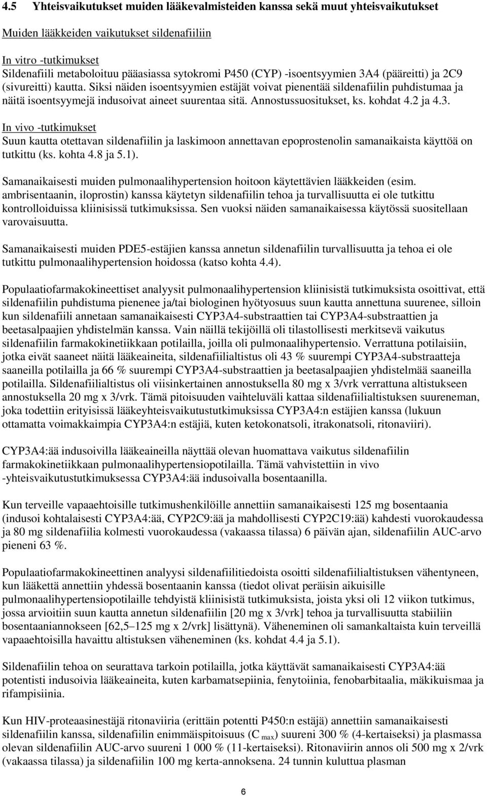 Siksi näiden isoentsyymien estäjät voivat pienentää sildenafiilin puhdistumaa ja näitä isoentsyymejä indusoivat aineet suurentaa sitä. Annostussuositukset, ks. kohdat 4.2 ja 4.3.