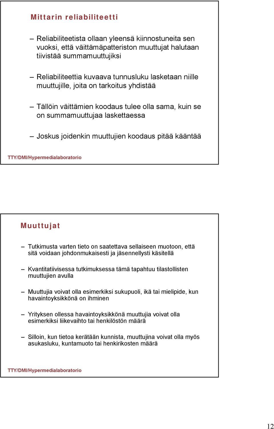 Muuttujat Tutkimusta varten tieto on saatettava sellaiseen muotoon, että sitä voidaan johdonmukaisesti ja jäsennellysti käsitellä Kvantitatiivisessa tutkimuksessa tämä tapahtuu tilastollisten