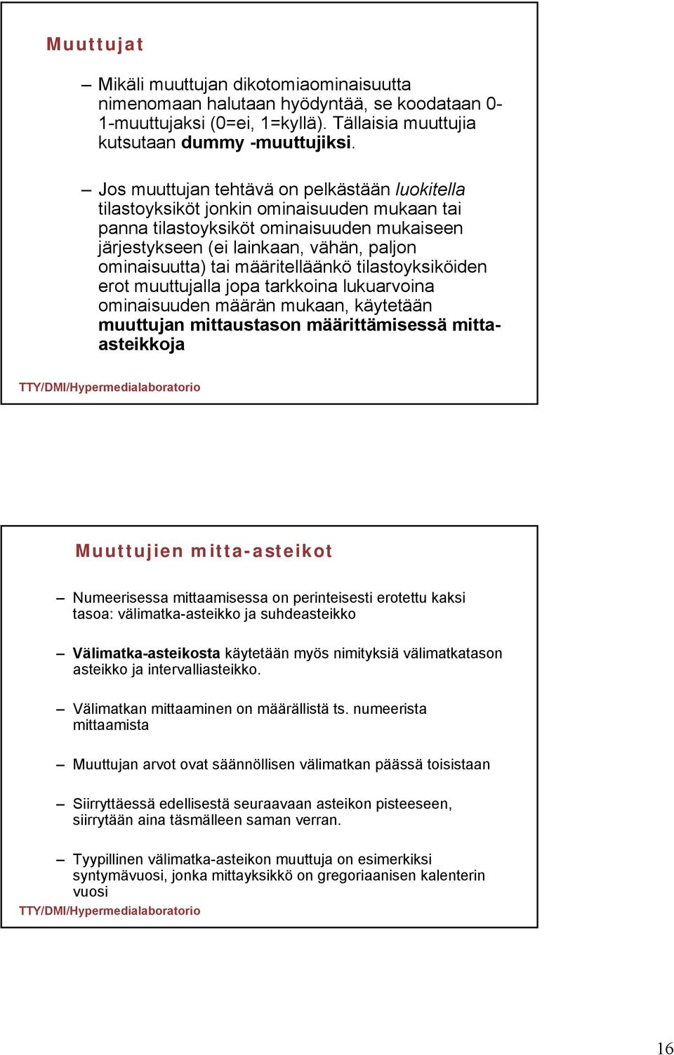 määritelläänkö tilastoyksiköiden erot muuttujalla jopa tarkkoina lukuarvoina ominaisuuden määrän mukaan, käytetään muuttujan mittaustason määrittämisessä mittaasteikkoja Muuttujien mitta-asteikot